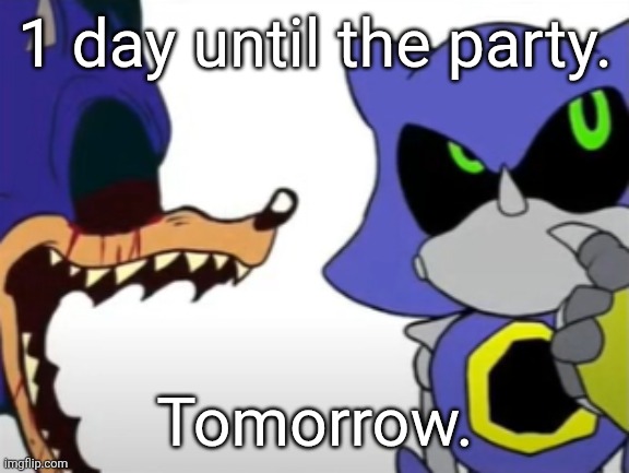 heeheeheeheehawhawhawhawhaw | 1 day until the party. Tomorrow. | image tagged in exe ragebaiting with metal thinking | made w/ Imgflip meme maker