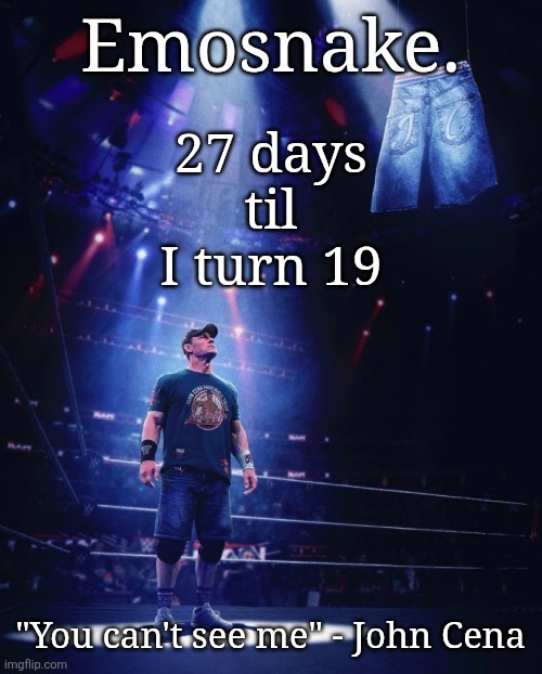 Unc </3 | 27 days til I turn 19 | image tagged in emosnake's john cena announcement template | made w/ Imgflip meme maker