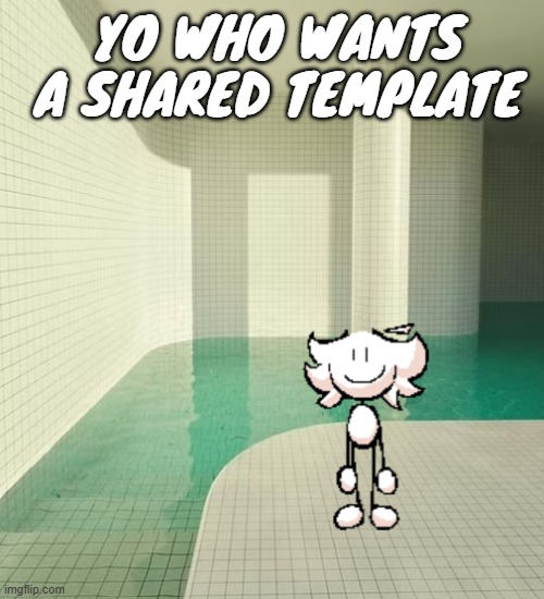 skrunkly poolrooms | YO WHO WANTS A SHARED TEMPLATE | image tagged in skrunkly poolrooms | made w/ Imgflip meme maker