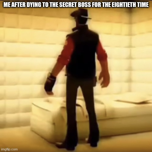 "mental sickness?" *FANFARE* | ME AFTER DYING TO THE SECRET BOSS FOR THE EIGHTIETH TIME | image tagged in tf2 insane sniper | made w/ Imgflip meme maker