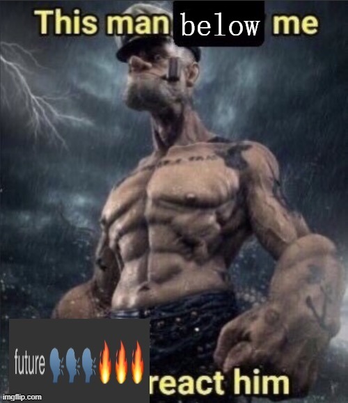 below | made w/ Imgflip meme maker