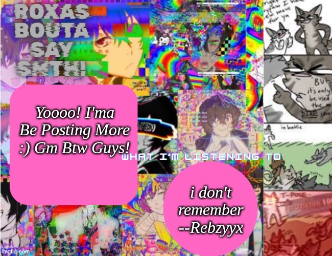 Gm Gng | Yoooo! I'ma Be Posting More :) Gm Btw Guys! i don't remember --Rebzyyx | image tagged in roxas' personal template | made w/ Imgflip meme maker