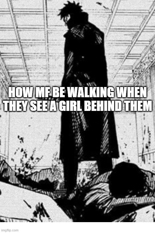 aura | HOW MF BE WALKING WHEN THEY SEE A GIRL BEHIND THEM | image tagged in funny memes | made w/ Imgflip meme maker