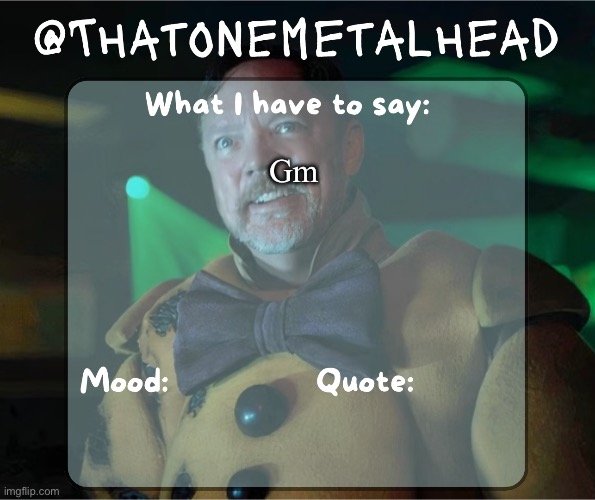 Thatonemetalhead temp | Gm | image tagged in thatonemetalhead temp | made w/ Imgflip meme maker
