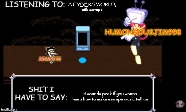rewrite and bigjim annoucement temp | A CYBERS WORLD, with earrape; it sounds peak if you wanna learn how to make earrape music tell me | image tagged in rewrite and bigjim annoucement temp | made w/ Imgflip meme maker