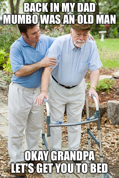 okay grandpa let's get you to bed | BACK IN MY DAD MUMBO WAS AN OLD MAN; OKAY GRANDPA LET'S GET YOU TO BED | image tagged in okay grandpa let's get you to bed | made w/ Imgflip meme maker