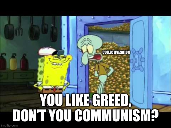 You like Krabby Patties | COLLECTIVIZATION; YOU LIKE GREED, DON’T YOU COMMUNISM? | image tagged in you like krabby patties | made w/ Imgflip meme maker