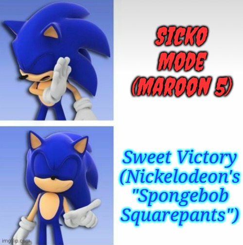 sonic hotline bling | Sicko Mode
(Maroon 5); Sweet Victory
(Nickelodeon's "Spongebob Squarepants") | image tagged in sonic hotline bling | made w/ Imgflip meme maker