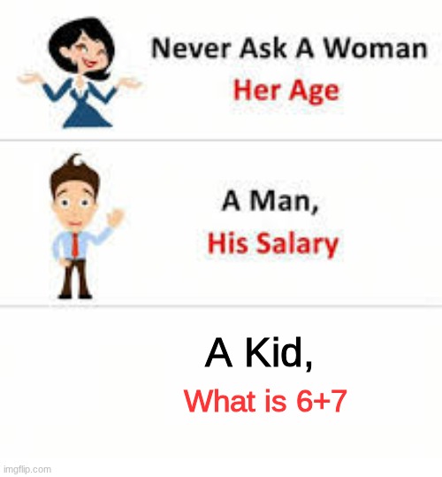 Never ask a woman her age | A Kid, What is 6+7 | image tagged in never ask a woman her age | made w/ Imgflip meme maker