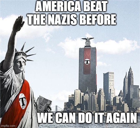 AMERICA BEAT THE NAZIS BEFORE WE CAN DO IT AGAIN | image tagged in white supremacist jpp trumper maga nazi high castle | made w/ Imgflip meme maker