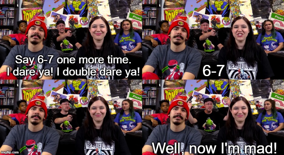 Now, I'm mad | Say 6-7 one more time. I dare ya! I double dare ya! 6-7; Well, now I'm mad! | image tagged in well now i'm mad,67,memes,nostalgia critic,brainrot | made w/ Imgflip meme maker