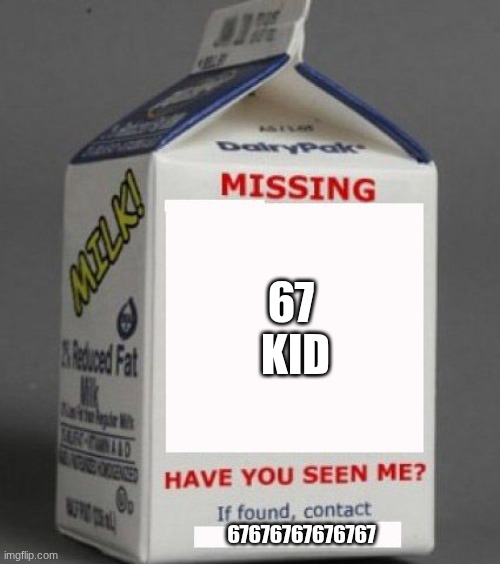 Milk carton | 67 
KID; 67676767676767 | image tagged in milk carton,67 | made w/ Imgflip meme maker