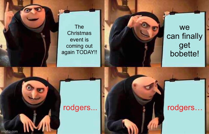 I guarantee you that there will be a Bobette hunt or an all Christmas toon run every server | The Christmas event is coming out again TODAY!! we can finally get bobette! rodgers... rodgers… | image tagged in memes,gru's plan | made w/ Imgflip meme maker