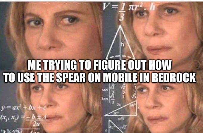 Math lady/Confused lady | ME TRYING TO FIGURE OUT HOW TO USE THE SPEAR ON MOBILE IN BEDROCK | image tagged in math lady/confused lady | made w/ Imgflip meme maker