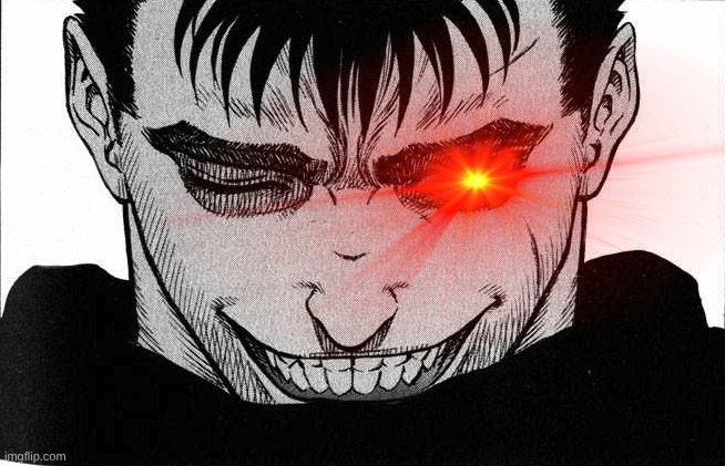 guts smile | image tagged in guts smile | made w/ Imgflip meme maker