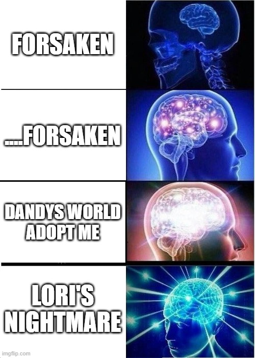 But theres this momentary beam of light | FORSAKEN; ....FORSAKEN; DANDYS WORLD
ADOPT ME; LORI'S NIGHTMARE | image tagged in memes,expanding brain,roblox meme | made w/ Imgflip meme maker