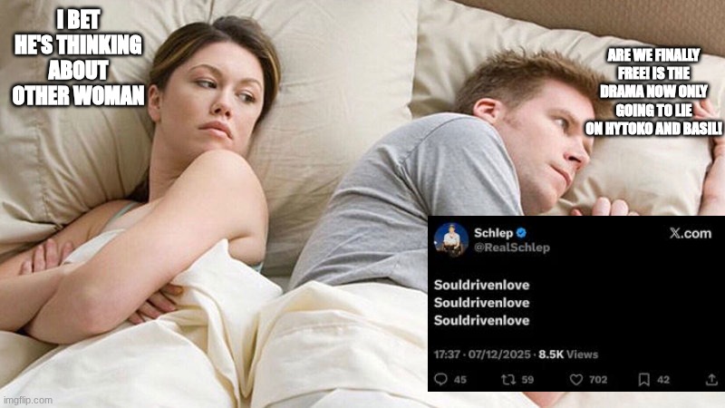 this could either fix us or immensely ruin us | ARE WE FINALLY FREE! IS THE DRAMA NOW ONLY GOING TO LIE ON HYTOKO AND BASIL! I BET HE'S THINKING ABOUT OTHER WOMAN | image tagged in i bet he's thinking of other woman,forsaken | made w/ Imgflip meme maker