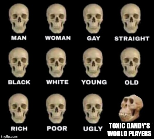 idiot skull | TOXIC DANDY'S WORLD PLAYERS | image tagged in idiot skull,dandy's world,toxic gamers | made w/ Imgflip meme maker
