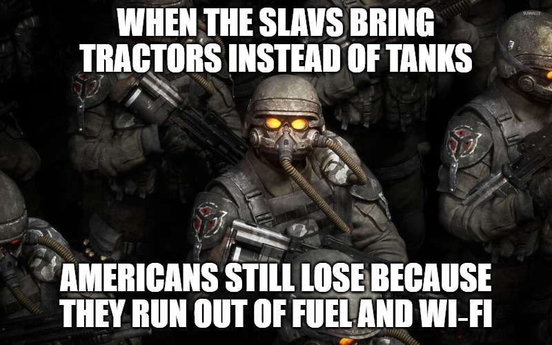 Slavic Army 8 | WHEN THE SLAVS BRING TRACTORS INSTEAD OF TANKS; AMERICANS STILL LOSE BECAUSE THEY RUN OUT OF FUEL AND WI‑FI | image tagged in slavic army 8,slavic-american war,slavic slm | made w/ Imgflip meme maker