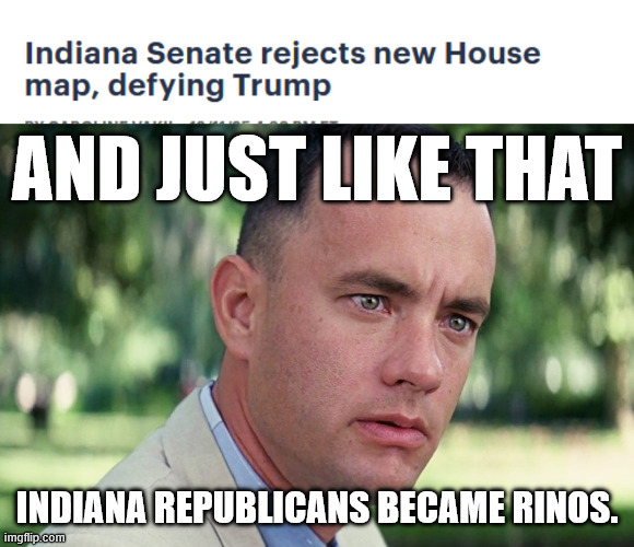 For Trump, loyalty to him is the only thing that matters | AND JUST LIKE THAT; INDIANA REPUBLICANS BECAME RINOS. | image tagged in memes,and just like that | made w/ Imgflip meme maker