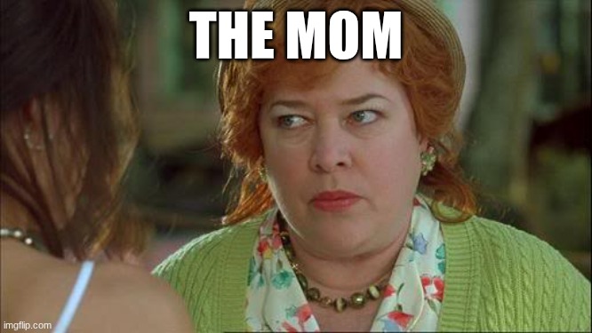 Waterboy Kathy Bates Devil | THE MOM | image tagged in waterboy kathy bates devil | made w/ Imgflip meme maker