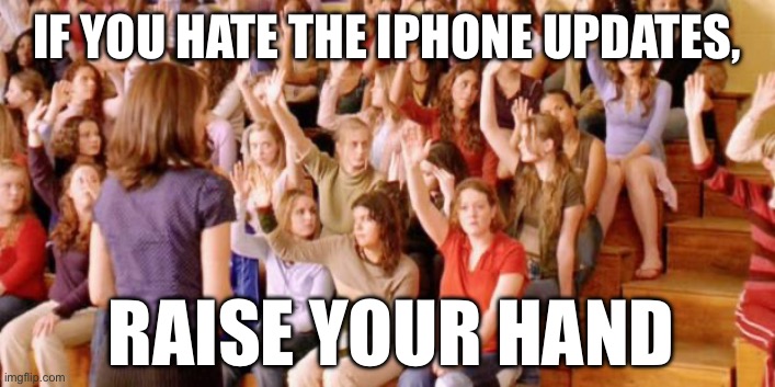 Raise your hand if you have ever been personally victimized by R | IF YOU HATE THE IPHONE UPDATES, RAISE YOUR HAND | image tagged in raise your hand if you have ever been personally victimized by r | made w/ Imgflip meme maker