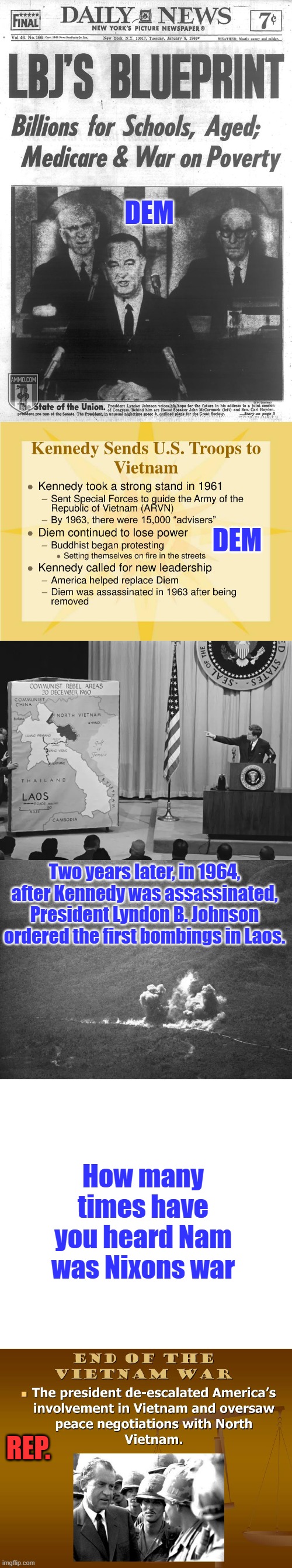 How the war on poverty work out & Who started the Viet Nam police action? | DEM; DEM; Two years later, in 1964, after Kennedy was assassinated, President Lyndon B. Johnson ordered the first bombings in Laos. How many times have you heard Nam was Nixons war; REP. | made w/ Imgflip meme maker