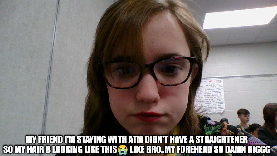 MY FRIEND I'M STAYING WITH ATM DIDN'T HAVE A STRAIGHTENER SO MY HAIR B LOOKING LIKE THIS😭 LIKE BRO..MY FOREHEAD SO DAMN BIGGG | made w/ Imgflip meme maker