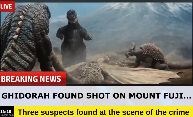 tragedy  | GHIDORAH FOUND SHOT ON MOUNT FUJI... Three suspects found at the scene of the crime | image tagged in breaking news template | made w/ Imgflip meme maker