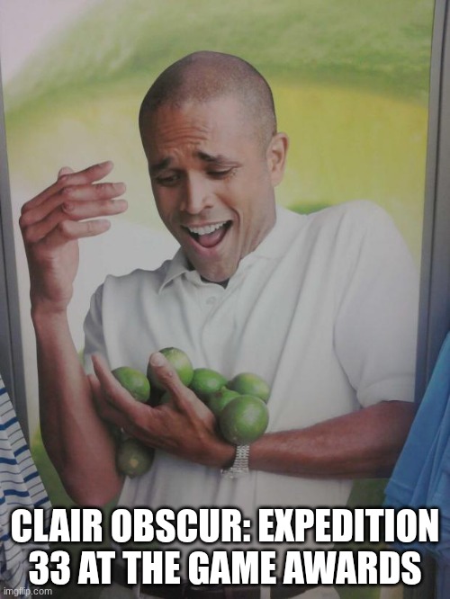7. AWARDS. | CLAIR OBSCUR: EXPEDITION 33 AT THE GAME AWARDS | image tagged in memes,why can't i hold all these limes,game awards | made w/ Imgflip meme maker