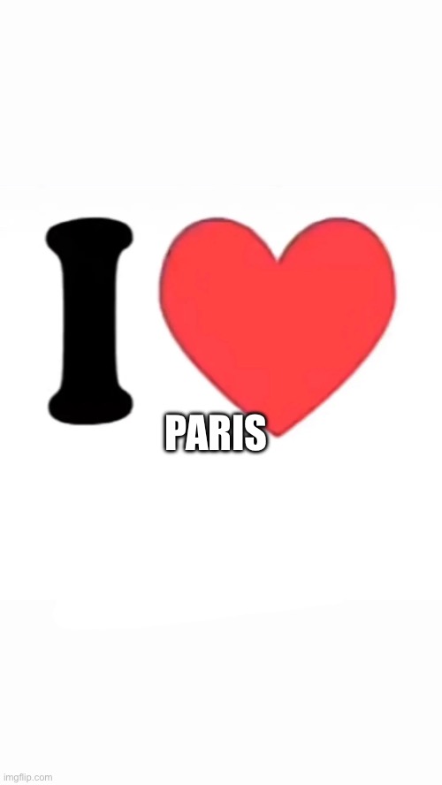 I heart….. | PARIS | image tagged in i heart | made w/ Imgflip meme maker