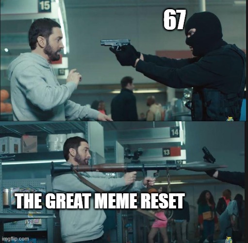 still waiting for it | 67; THE GREAT MEME RESET | image tagged in eminem rocket launcher | made w/ Imgflip meme maker