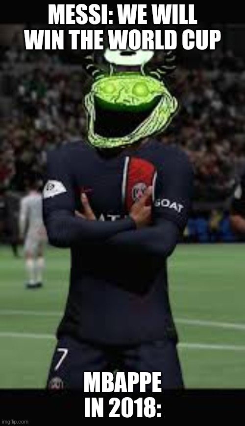 soccer | MESSI: WE WILL WIN THE WORLD CUP; MBAPPE IN 2018: | image tagged in mbappe winning world cup in 2018 | made w/ Imgflip meme maker