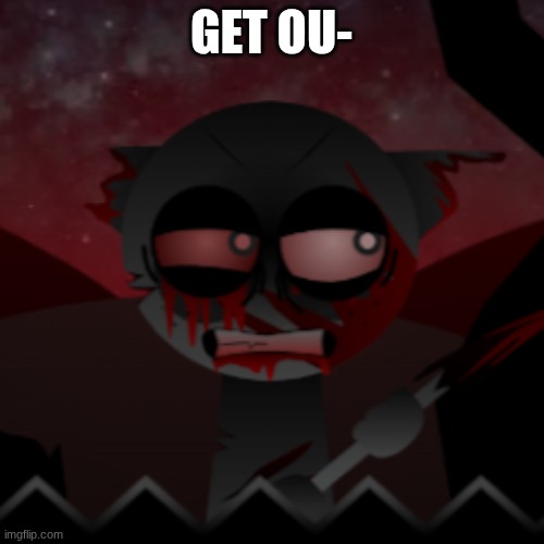 Sprunki Phase 10 Definitive Gray | GET OU- | image tagged in sprunki phase 10 definitive gray | made w/ Imgflip meme maker