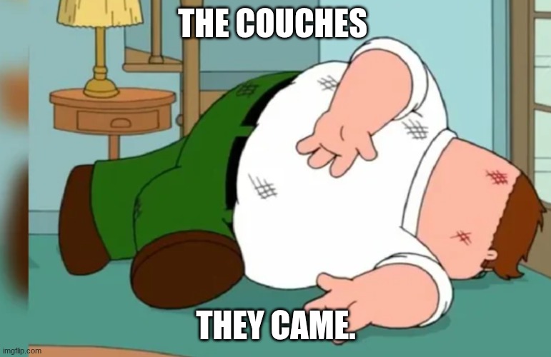 death pose | THE COUCHES; THEY CAME. | image tagged in death pose | made w/ Imgflip meme maker