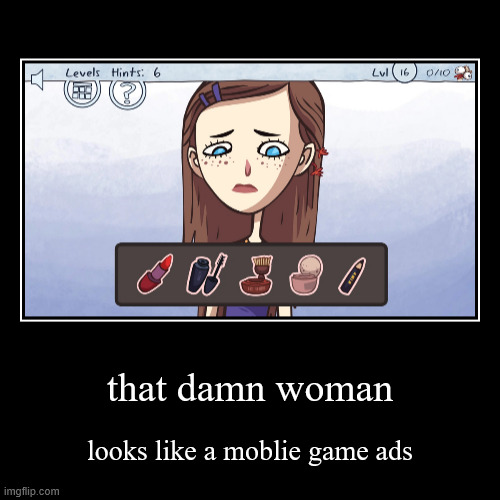 THIS GUY | that damn woman | looks like a moblie game ads | image tagged in funny,demotivationals,trollface,question | made w/ Imgflip demotivational maker