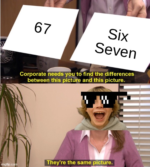 pov six Seven kid | 67; Six Seven | image tagged in memes,they're the same picture | made w/ Imgflip meme maker