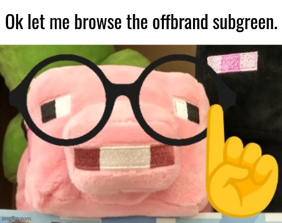 Keywords: "MC" and "Moscovio May" | Ok let me browse the offbrand subgreen. | image tagged in nerd pig,greenlit,bootleg | made w/ Imgflip meme maker