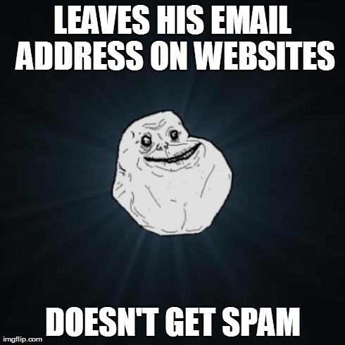 Forever Alone Meme | LEAVES HIS EMAIL ADDRESS ON WEBSITES DOESN'T GET SPAM | image tagged in memes,forever alone | made w/ Imgflip meme maker