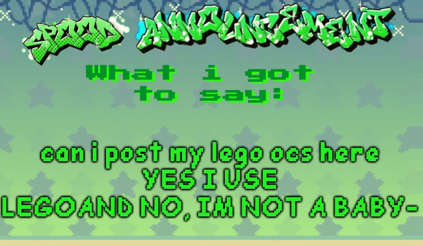 (3 cuz i posted one already) | can i post my lego ocs here
YES I USE LEGOAND NO, IM NOT A BABY- | image tagged in spood announcement | made w/ Imgflip meme maker