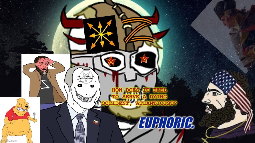 I'm hoping for a light at the end of this tunnel… | HOW DOES IT FEEL TO SERVE A DYING OCCIDENT, ATLANTICIST? EUPHORIC. | made w/ Imgflip meme maker