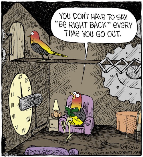 A rare glimpse of domestic life inside a cuckoo clock… | image tagged in repost,comics,speed bump,cuckoo clock,be right back | made w/ Imgflip meme maker