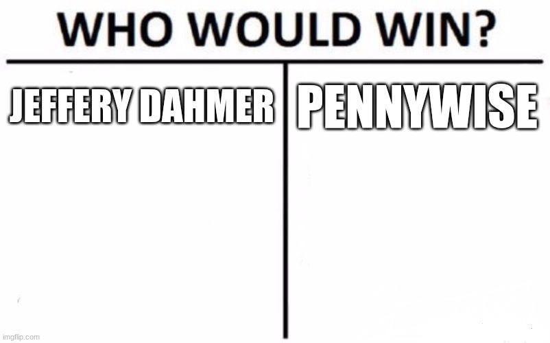 Who Would Win? | JEFFERY DAHMER; PENNYWISE | image tagged in memes,who would win | made w/ Imgflip meme maker