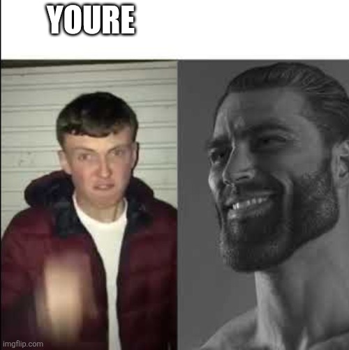 Giga chad template | YOURE | image tagged in giga chad template | made w/ Imgflip meme maker