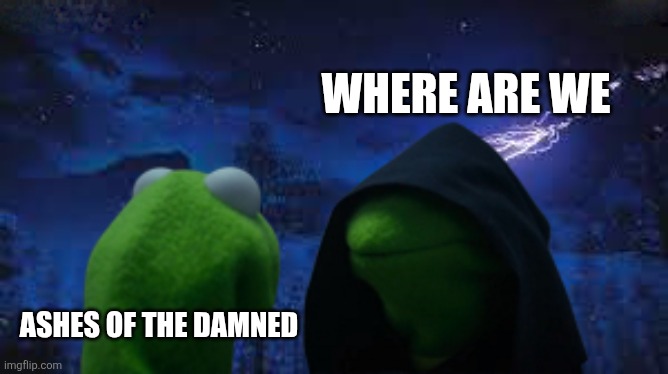 Evil Kermit CoD The Dark Aether | WHERE ARE WE; ASHES OF THE DAMNED | image tagged in evil kermit cod the dark aether | made w/ Imgflip meme maker