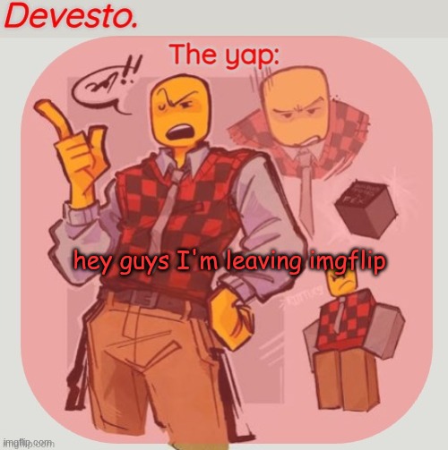 wonderful news for the unemployed | hey guys I'm leaving imgflip | image tagged in devesto temp thanks immadoxyou | made w/ Imgflip meme maker
