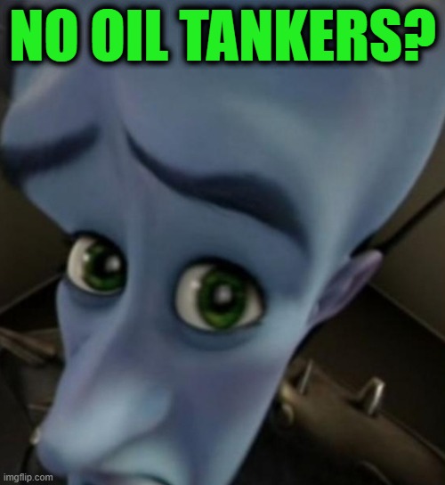 Hey Venezuela | NO OIL TANKERS? | image tagged in megamind no bitches | made w/ Imgflip meme maker