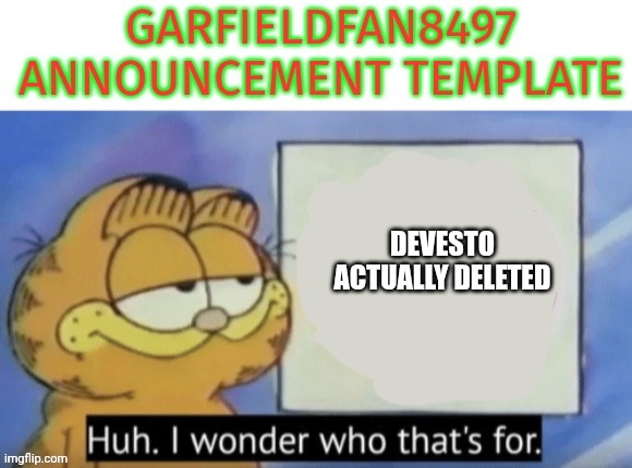 If you want my opinion, I refuse to comment | DEVESTO ACTUALLY DELETED | image tagged in garfieldfan8497 announcement | made w/ Imgflip meme maker