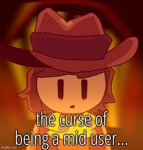 thousand | the curse of being a mid user... | image tagged in thousand | made w/ Imgflip meme maker