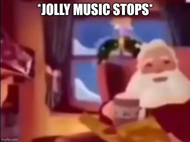 Um excuse me what the actual fu- | *JOLLY MUSIC STOPS* | image tagged in um excuse me what the actual fu- | made w/ Imgflip meme maker